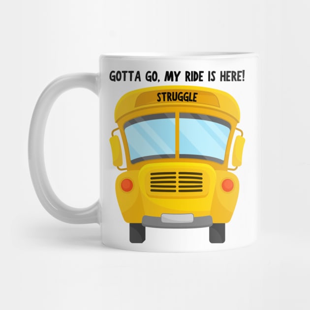 Struggle Bus Tee "Gotta Go, My Ride Is Here" - Funny Mom Life Shirt, T-Shirt for Anyone Going Through a Tough Time by TeeGeek Boutique